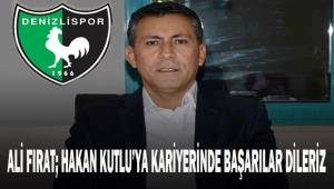 Ali Fırat; Hakan Kutlu'ya kariyerinde başarılar dileriz