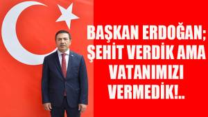 BAŞKAN ERDOĞAN: “ŞEHİT VERDİK, VATANIMIZI VERMEDİK!”
