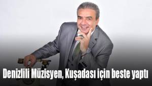 Denizlili Müzisyen, Kuşadası için beste yaptı