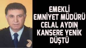 Emekli Emniyet Müdürü Celal Aydın hayatını kaybetti