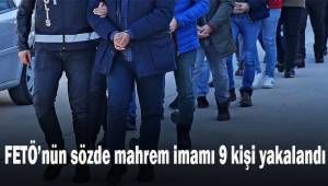 FETÖ’nün sözde mahrem imamı 9 kişi yakalandı