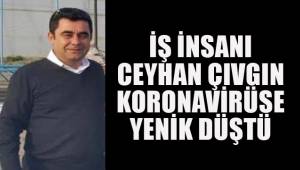 İş insanı Ceyhan Çıvgın koronavirüse yenik düştü