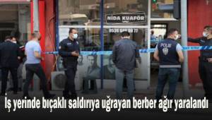 İş yerinde bıçaklı saldırıya uğrayan berber ağır yaralandı