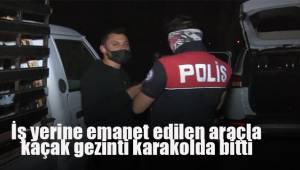 İş yerine emanet edilen araçla kaçak gezinti karakolda bitti