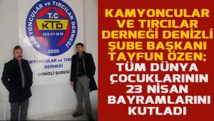 Kamyoncular ve Tırcılar Derneği Denizli Şube Başkanı Tayfun Özen'in 23 Nisan Bayram'ı mesajı