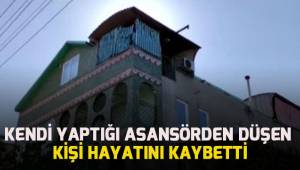 Kendi yaptığı asansörden düşen kişi hayatını kaybetti