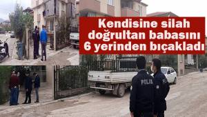 Kendisine silah doğrultan babasını 6 yerinden bıçakladı