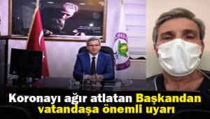 Koronayı ağır atlatan Başkandan vatandaşa önemli uyarı