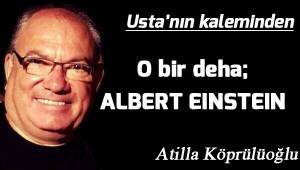 O bir deha; ALBERT EINSTEIN