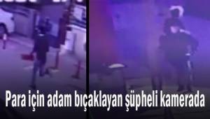 Para için adam bıçaklayan şüpheli kamerada