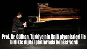 Prof. Dr. Gülhan, Türkiye’nin Ünlü Piyanistleri ile Birlikte Dijital Platformda Konser Verdi