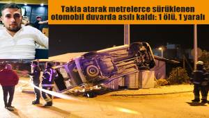 Takla atarak metrelerce sürüklenen otomobil duvarda asılı kaldı: 1 ölü, 1 yaralı