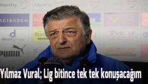 Yılmaz Vural; Lig bitince tek tek konuşacağım