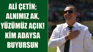 Ali Çetin; Alnımız açık, yüzümüz aktır