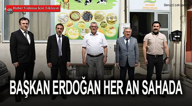 BAŞKAN ERDOĞAN HER AN SAHADA