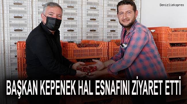 BAŞKAN KEPENEK HAL ESNAFINI ZİYARET ETTİ