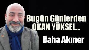Bugün Günlerden Okan Yüksel!..