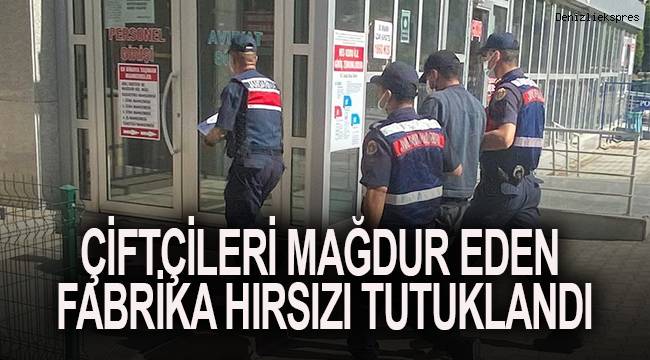 Çiftçileri mağdur eden fabrika hırsızı tutuklandı
