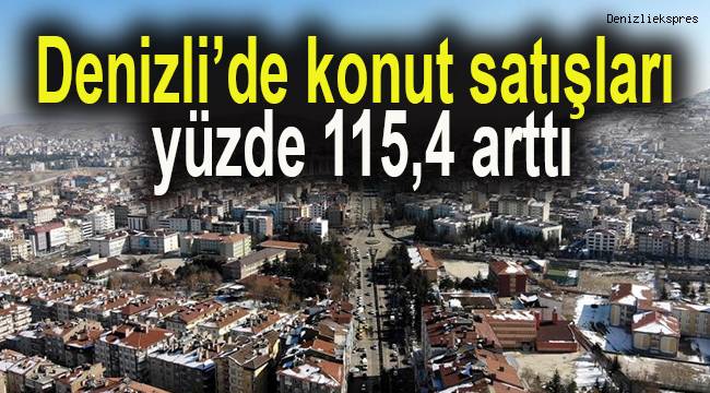 Denizli’de konut satışları yüzde 115,4 arttı