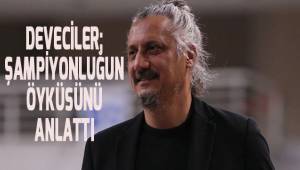 Deveciler, şampiyonluğun öyküsünü anlattı