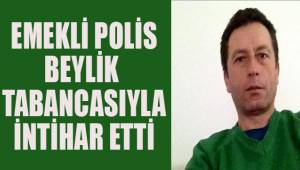 Emekli polis beylik tabancasıyla intihar etti