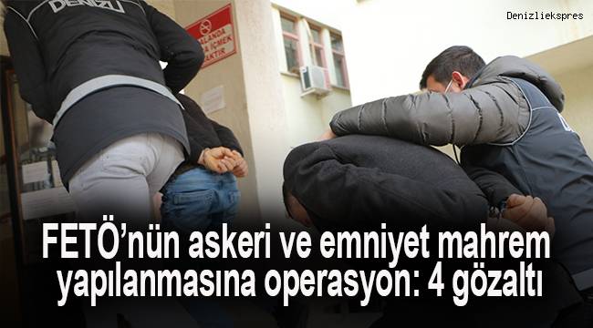 FETÖ’nün askeri ve emniyet mahrem yapılanmasına operasyon: 4 gözaltı