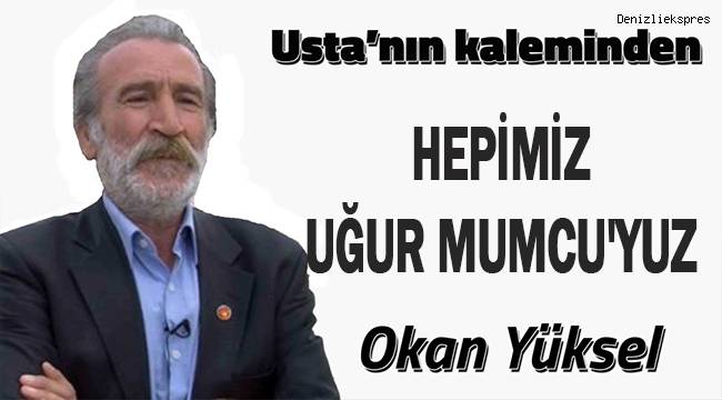 HEPİMİZ UĞUR MUMCU'YUZ