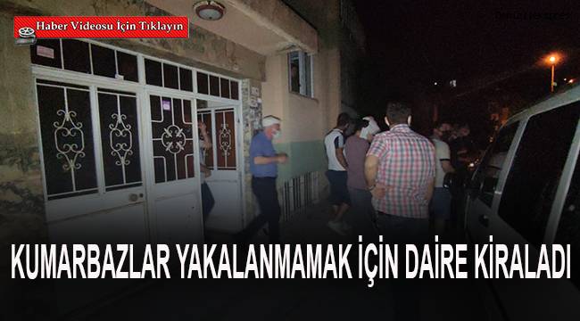 Kumarbazlar yakalanmamak için daire kiraladı