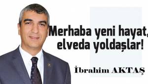 Merhaba yeni hayat, elveda yoldaşlar!