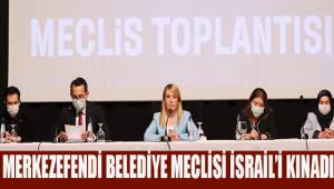 MERKEZEFENDİ BELEDİYE MECLİSİ İSRAİL’İ KINADI
