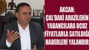 Akcan; Çal'daki arazilerin yabancılara ucuz fiyatla satıldığı haberleri yalandır