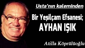 Bir Yeşilçam Efsanesi; AYHAN IŞIK