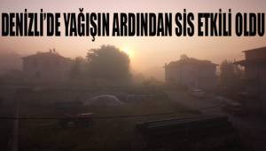 Denizli’de yağışın ardından sis etkili oldu