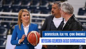 Deveciler; heyecana gelmeden akılcı davranacağız