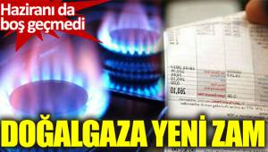 Doğalgaza yine zam geldi
