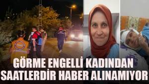 Engelli yaşlı kadından 34 saattir haber alınamıyor