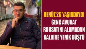 Henüz 26 yaşındaydı. Genç avukat kalbine yenildi