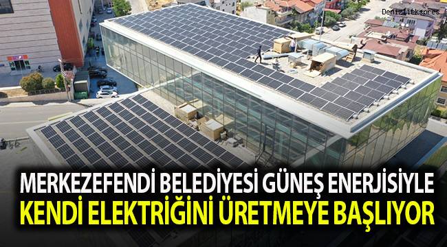 MERKEZEFENDİ BELEDİYESİ GÜNEŞ ENERJİSİYLE KENDİ ELEKTRİĞİNİ ÜRETMEYE BAŞLIYOR