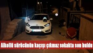 Alkollü sürücünün kaçışı çıkmaz sokakta son buldu