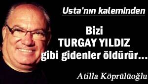 Bizi TURGAY YILDIZ gibi gidenler öldürür...