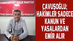 Çavuşoğlu; hakimler sadece kanunlar ve yasalardan emir alır