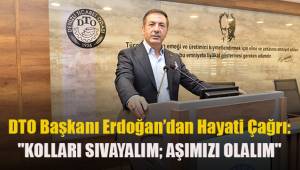 DTO Başkanı Erdoğan’dan Hayati Çağrı: