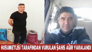 Husemetlisi tarafından vurulan şahıs ağır yaralandı