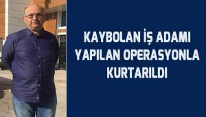 Kaybolan iş adamını operasyonla kurtarıldı