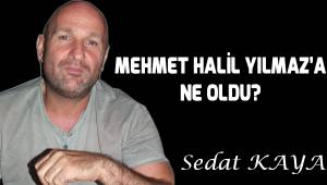 Mehmet Halil Yılmaz'a ne oldu?