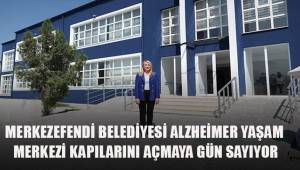MERKEZEFENDİ BELEDİYESİ ALZHEİMER YAŞAM MERKEZİ KAPILARINI AÇMAYA GÜN SAYIYOR