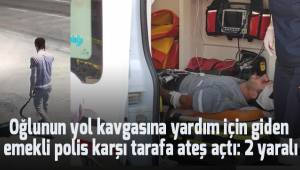 Oğlunun yol kavgasına yardım için giden emekli polis karşı tarafa ateş açtı: 2 yaralı