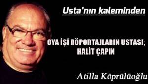 OYA İŞİ RÖPORTAJLARIN USTASI; HALİT ÇAPIN