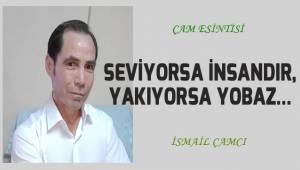 Seviyorsa insandır, yakıyorsa Yobaz
