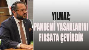 Yılmaz; Pandemi yasaklarını fırsata çevirdik